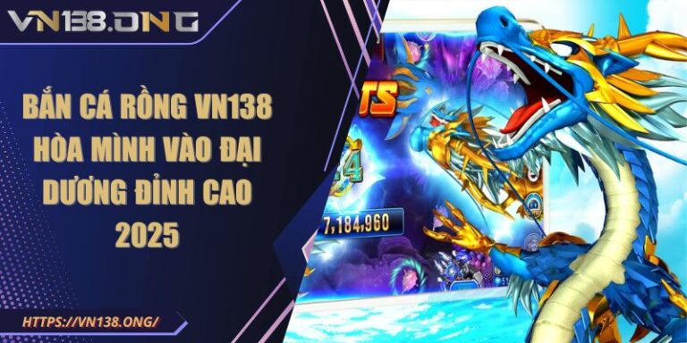 Bắn Cá Rồng VN138 Hòa Mình Vào Đại Dương Đỉnh Cao 2025 9 Bắn Cá Rồng VN138 Hòa Mình Vào Đại Dương Đỉnh Cao 2025