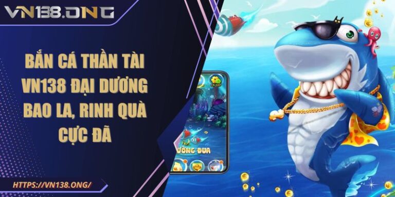 Bắn Cá Thần Tài VN138 Đại Dương Bao La, Rinh Quà Cực Đã 8 Bắn Cá Thần Tài VN138 Đại Dương Bao La, Rinh Quà Cực Đã