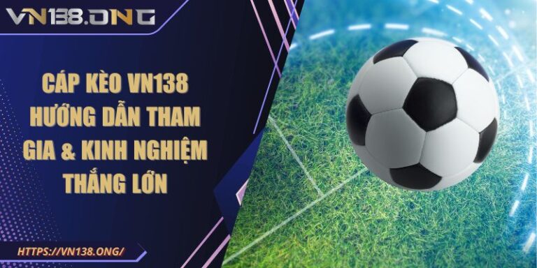 Cáp Kèo VN138 - Hướng Dẫn Tham Gia & Kinh Nghiệm Thắng Lớn 9 Cáp Kèo VN138 - Hướng Dẫn Tham Gia & Kinh Nghiệm Thắng Lớn