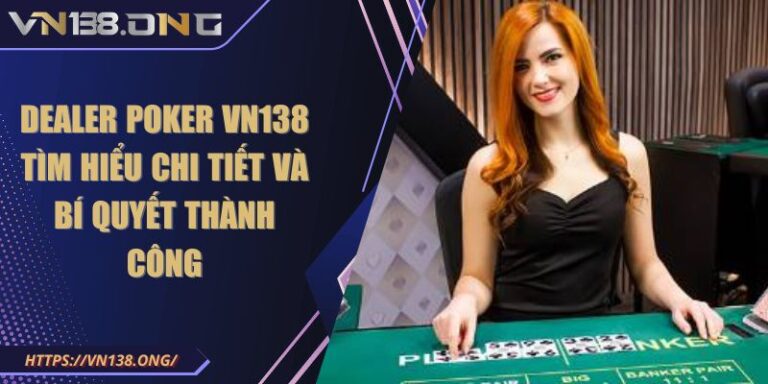 Dealer Poker VN138 Tìm Hiểu Chi Tiết Và Bí Quyết Thành Công 4 Dealer Poker VN138 Tìm Hiểu Chi Tiết Và Bí Quyết Thành Công
