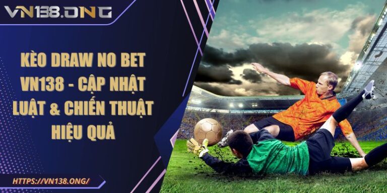 Kèo Draw No Bet VN138 - Cập Nhật Luật & Chiến Thuật Hiệu Quả 6 Kèo Draw No Bet VN138 - Cập Nhật Luật & Chiến Thuật Hiệu Quả