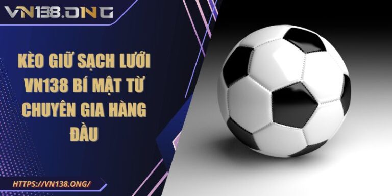 Kèo Giữ Sạch Lưới VN138 Bí Mật Từ Chuyên Gia Hàng Đầu 3 Kèo Giữ Sạch Lưới VN138 Bí Mật Từ Chuyên Gia Hàng Đầu