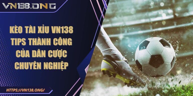 Kèo Tài Xỉu VN138 Tips Thành Công Của Dân Cược Chuyên Nghiệp 10 Kèo Tài Xỉu VN138 Tips Thành Công Của Dân Cược Chuyên Nghiệp