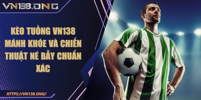 Kèo Tuồng VN138 Mánh Khóe Và Chiến Thuật Né Bẫy Chuẩn Xác 4 Kèo Tuồng VN138 Mánh Khóe Và Chiến Thuật Né Bẫy Chuẩn Xác