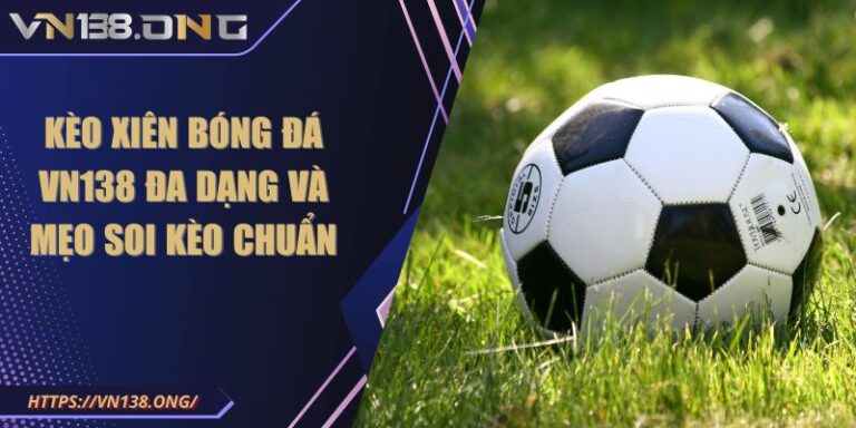 Kèo Xiên Bóng Đá VN138 Đa Dạng Và Mẹo Soi Kèo Chuẩn 2 Kèo Xiên Bóng Đá VN138 Đa Dạng Và Mẹo Soi Kèo Chuẩn