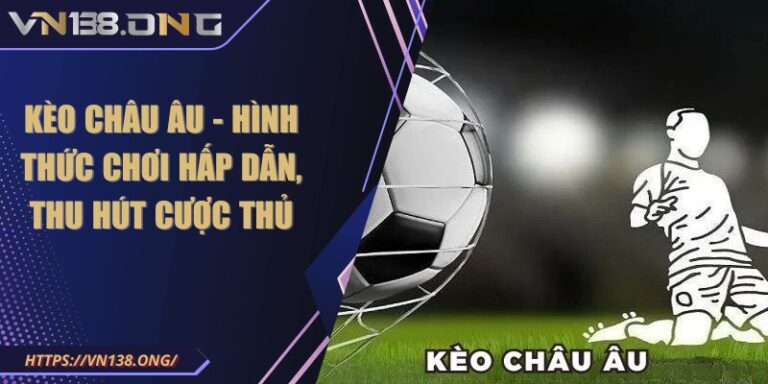 Kèo châu âu - Hình thức chơi hấp dẫn, thu hút cược thủ 7 keo chau au