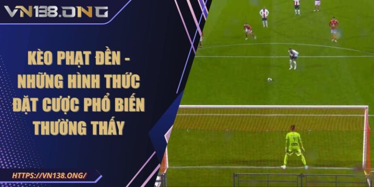 Kèo phạt đền - Những hình thức đặt cược phổ biến thường thấy 2 keo phat den