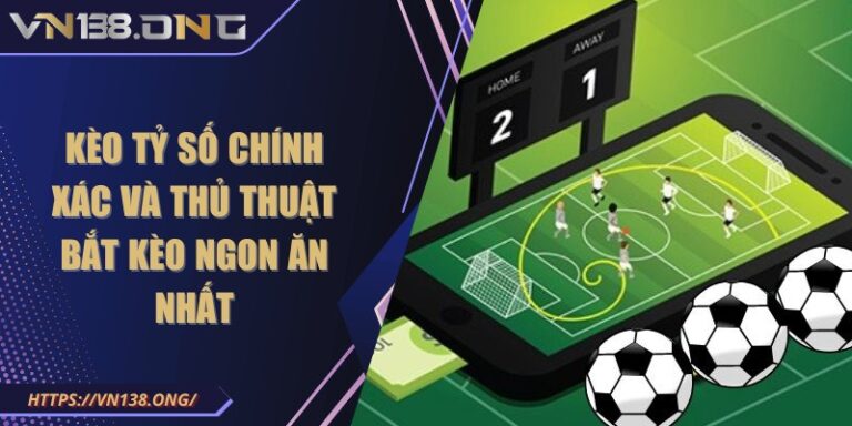 Kèo tỷ số chính xác và thủ thuật bắt kèo ngon ăn nhất 4 keo ty so chinh xac