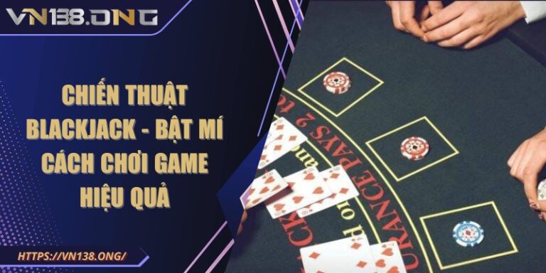 Chiến thuật blackjack - Bật mí cách chơi game hiệu quả 6 chien thuat blackjack