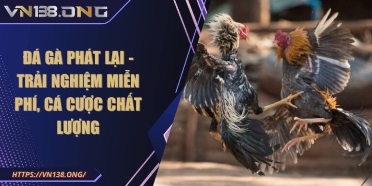 Đá gà phát lại - Trải nghiệm miễn phí, cá cược chất lượng  7 da ga phat lai