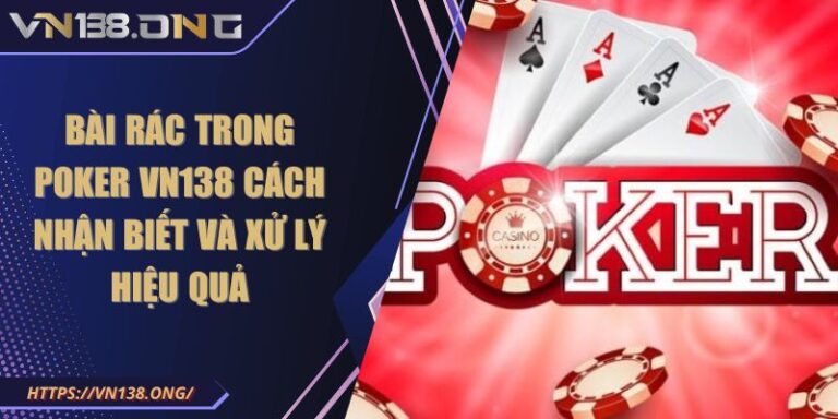 Bài Rác Trong Poker VN138 Cách Nhận Biết Và Xử Lý Hiệu Quả 4 Bài rác trong Poker VN138