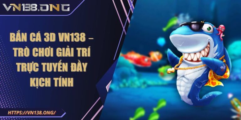 Bắn Cá 3d VN138 – Trò Chơi Giải Trí Trực Tuyến Đầy Kịch Tính 10 bắn cá 3D VN138
