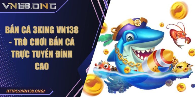Bắn Cá 3king VN138 - Trò Chơi Bắn Cá Trực Tuyến Đỉnh Cao 9 bắn cá 3king VN138