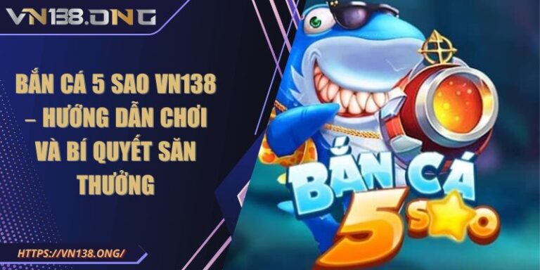 Bắn Cá 5 Sao VN138 – Hướng Dẫn Chơi Và Bí Quyết Săn Thưởng 8 Bắn cá 5 sao VN138