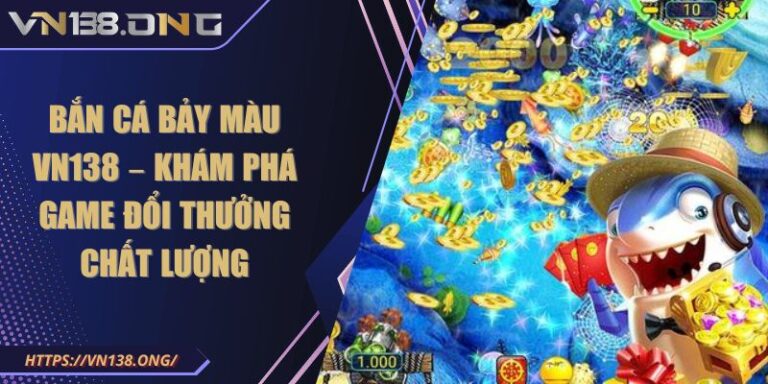 Bắn Cá Bảy Màu VN138 – Khám Phá Game Đổi Thưởng Chất Lượng 5 bắn cá bảy màu VN138