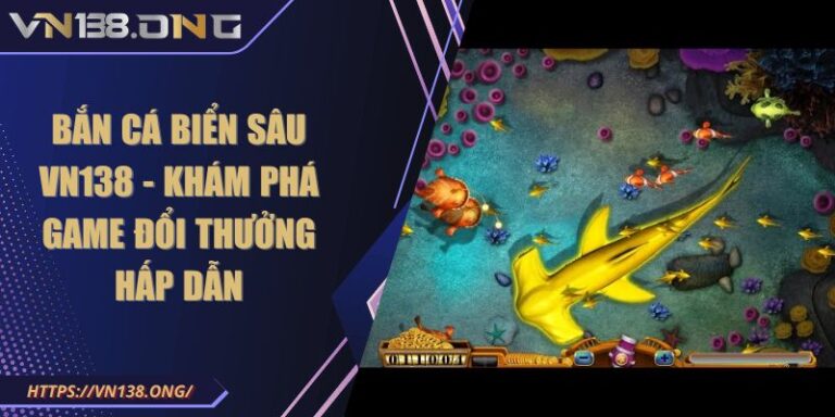 Bắn Cá Biển Sâu VN138 - Khám Phá Game Đổi Thưởng  Hấp Dẫn 3 Bắn cá biển sâu VN138