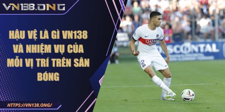 Hậu Vệ Là Gì VN138 Và Nhiệm Vụ Của Mỗi Vị Trí Trên Sân Bóng 4 hậu vệ là gì VN138