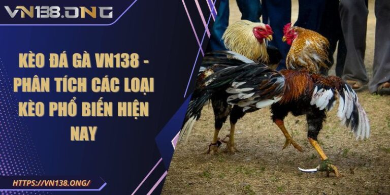 Kèo Đá Gà VN138 - Phân Tích Các Loại Kèo Phổ Biến Hiện Nay 2 Kèo đá gà VN138