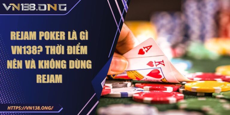 Rejam Poker Là Gì VN138? Thời Điểm Nên Và Không Dùng Rejam 3 Rejam Poker là gì VN138