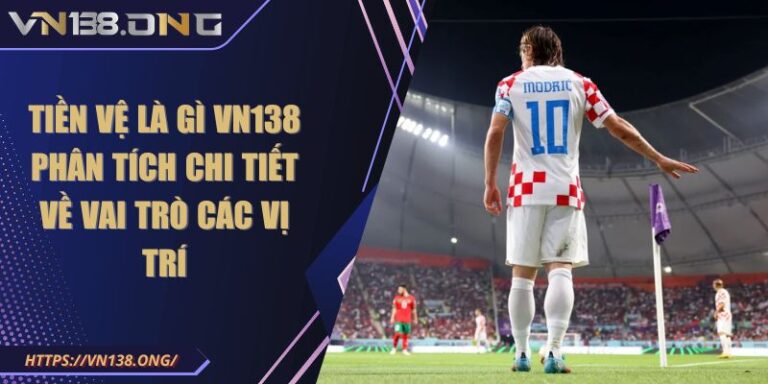 Tiền Vệ Là Gì VN138 Phân Tích Chi Tiết Về Vai Trò Các Vị Trí 5 tiền vệ là gì VN138